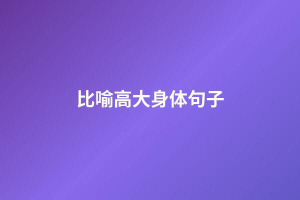 比喻高大身体句子