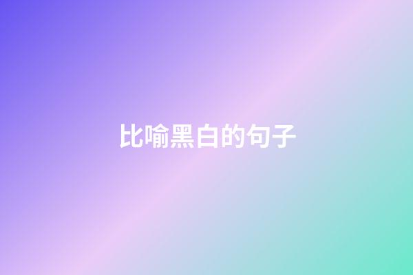 比喻黑白的句子