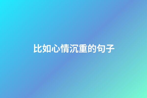 比如心情沉重的句子