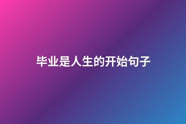 毕业是人生的开始句子