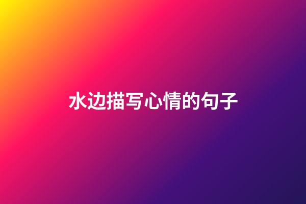 水边描写心情的句子