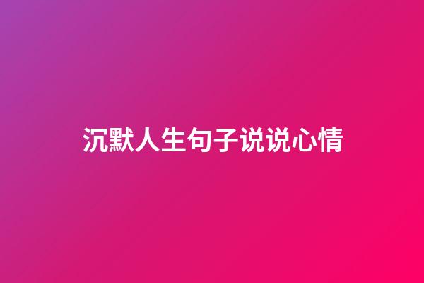 沉默人生句子说说心情