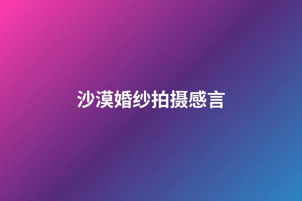 沙漠婚纱拍摄感言