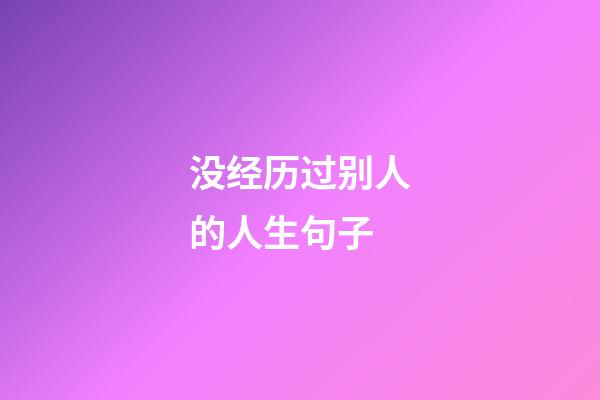 没经历过别人的人生句子