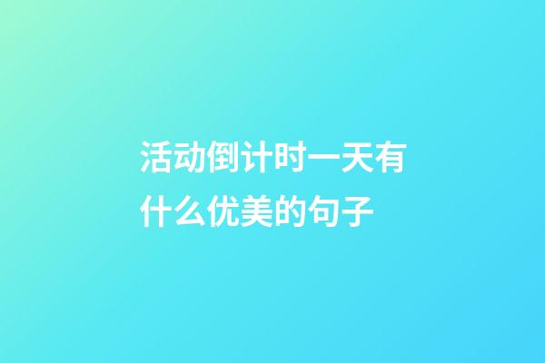 活动倒计时一天有什么优美的句子