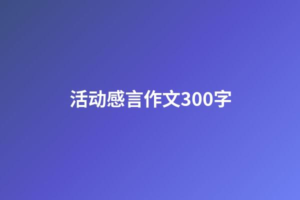 活动感言作文300字