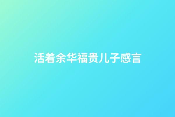 活着余华福贵儿子感言