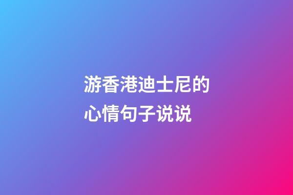 游香港迪士尼的心情句子说说