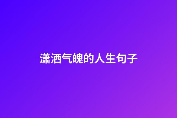 潇洒气魄的人生句子