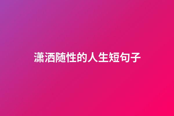 潇洒随性的人生短句子