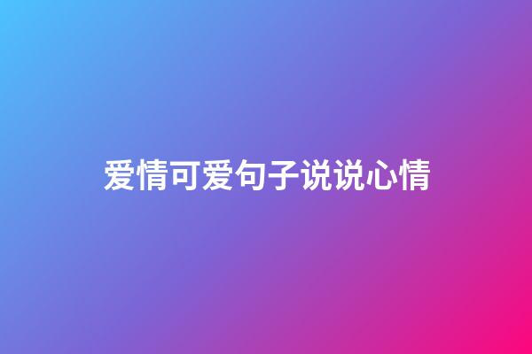 爱情可爱句子说说心情