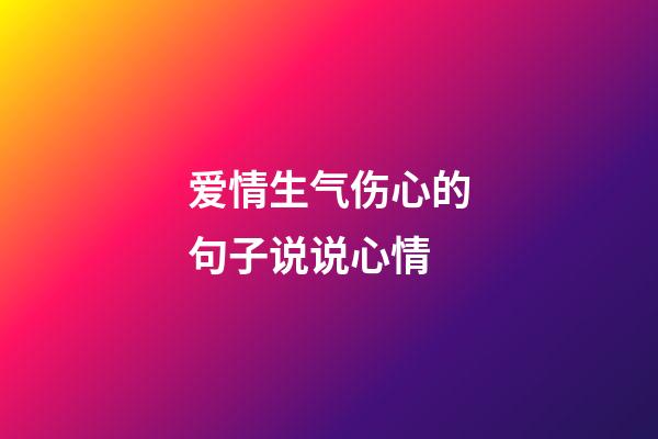 爱情生气伤心的句子说说心情
