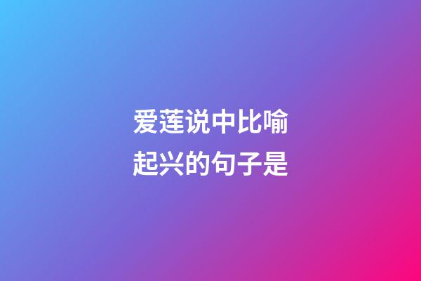 爱莲说中比喻起兴的句子是