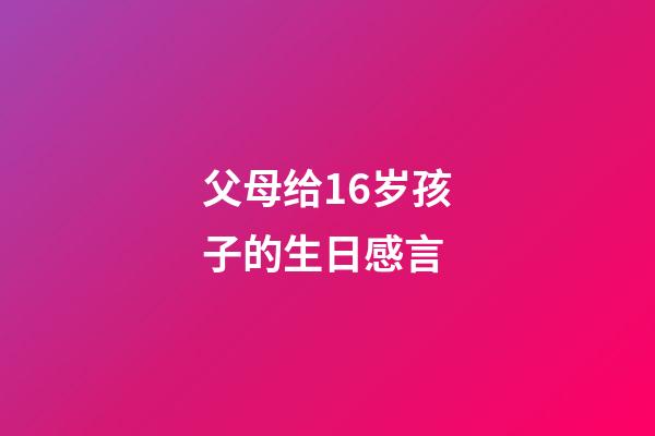 父母给16岁孩子的生日感言
