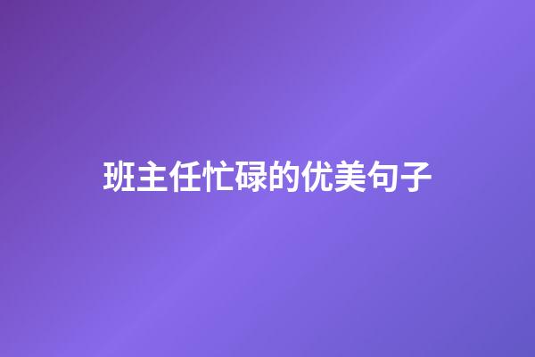 班主任忙碌的优美句子