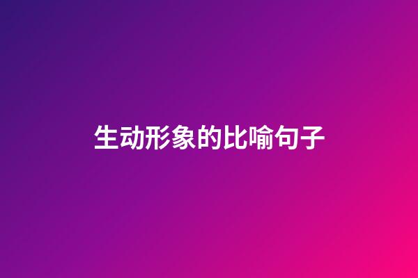 生动形象的比喻句子