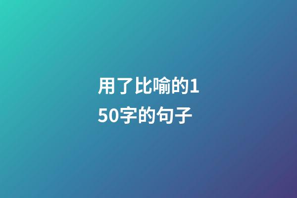 用了比喻的150字的句子