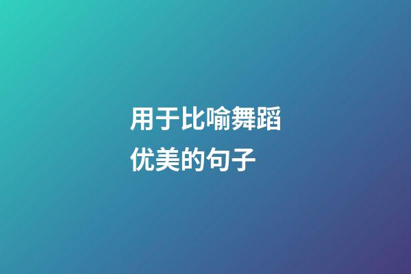 用于比喻舞蹈优美的句子