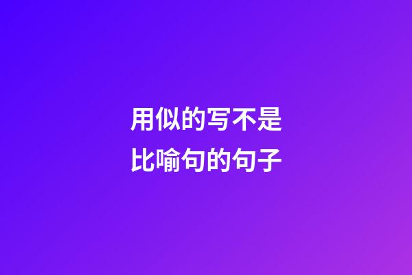 用似的写不是比喻句的句子