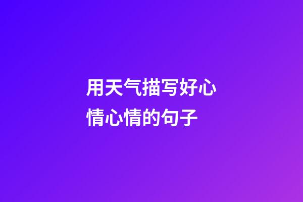 用天气描写好心情心情的句子
