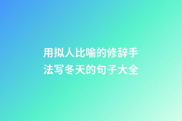用拟人比喻的修辞手法写冬天的句子大全