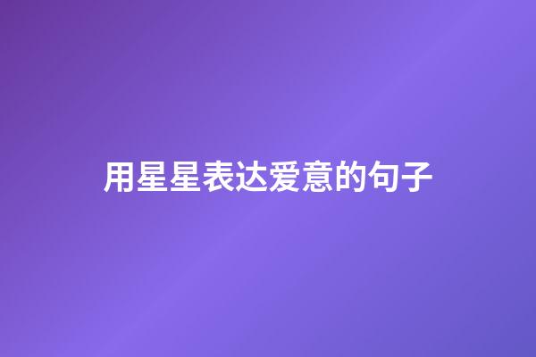 用星星表达爱意的句子