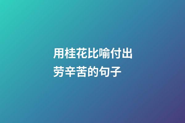 用桂花比喻付出劳辛苦的句子