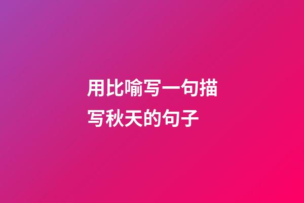 用比喻写一句描写秋天的句子