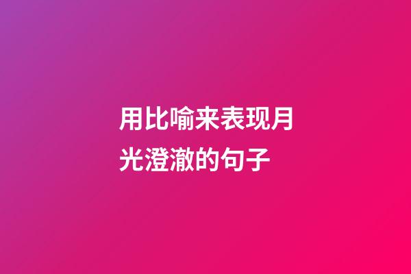 用比喻来表现月光澄澈的句子