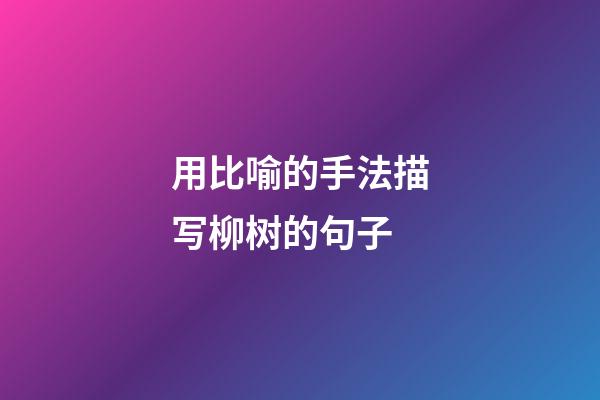 用比喻的手法描写柳树的句子