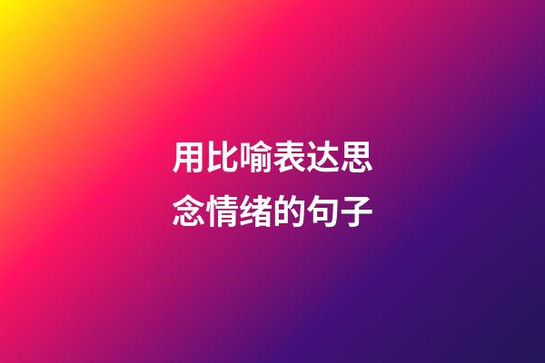 用比喻表达思念情绪的句子