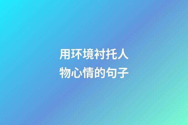 用环境衬托人物心情的句子