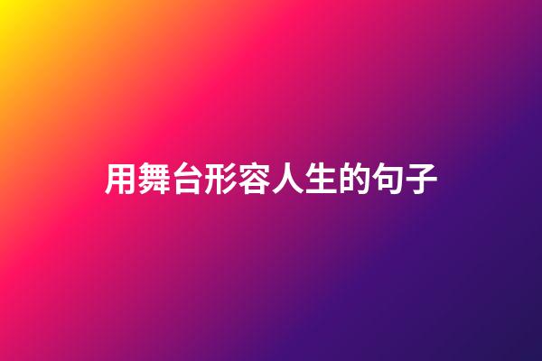 用舞台形容人生的句子