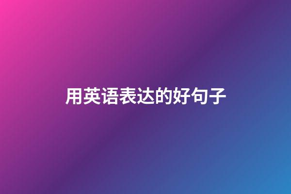 用英语表达的好句子