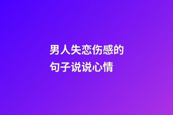 男人失恋伤感的句子说说心情