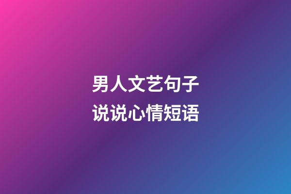 男人文艺句子说说心情短语