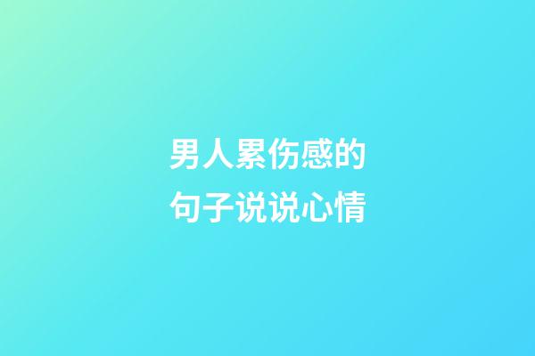 男人累伤感的句子说说心情