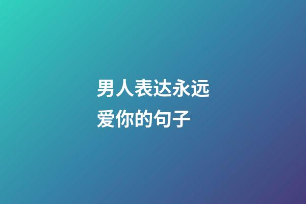 男人表达永远爱你的句子