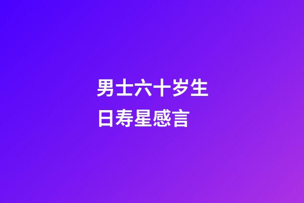 男士六十岁生日寿星感言