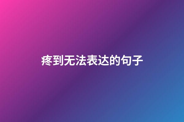 疼到无法表达的句子