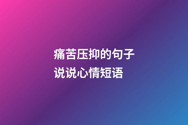 痛苦压抑的句子说说心情短语
