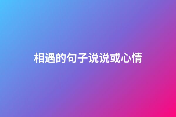 相遇的句子说说或心情