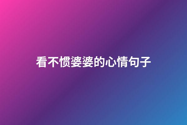 看不惯婆婆的心情句子