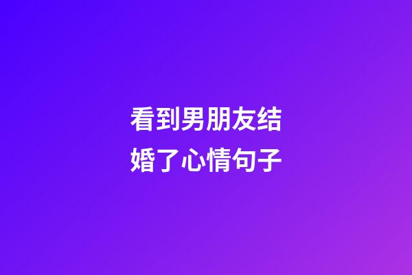 看到男朋友结婚了心情句子