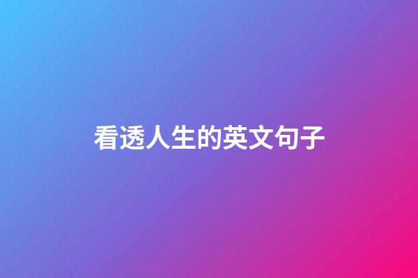 看透人生的英文句子
