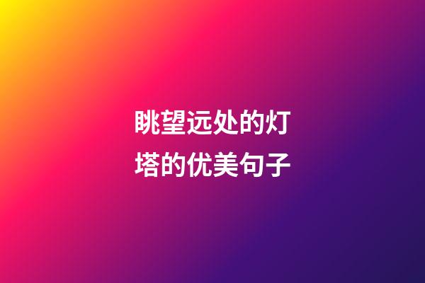 眺望远处的灯塔的优美句子