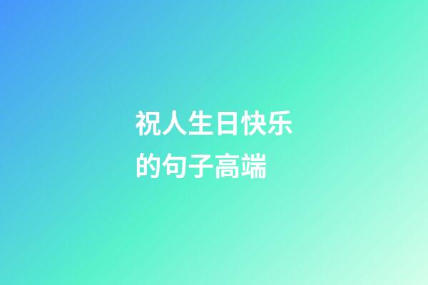 祝人生日快乐的句子高端