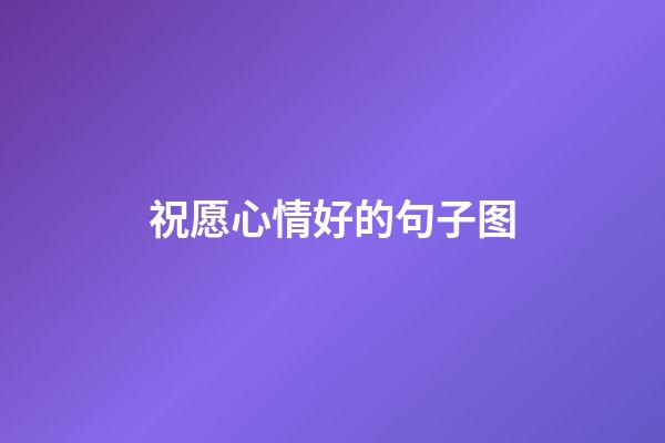 祝愿心情好的句子图