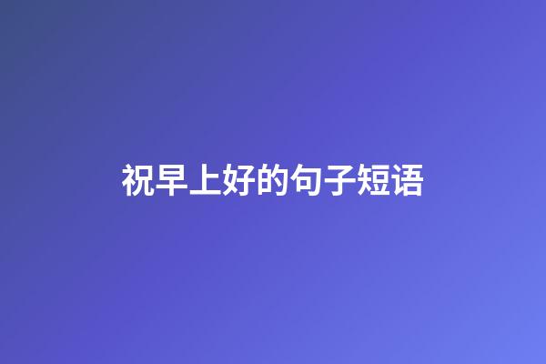祝早上好的句子短语
