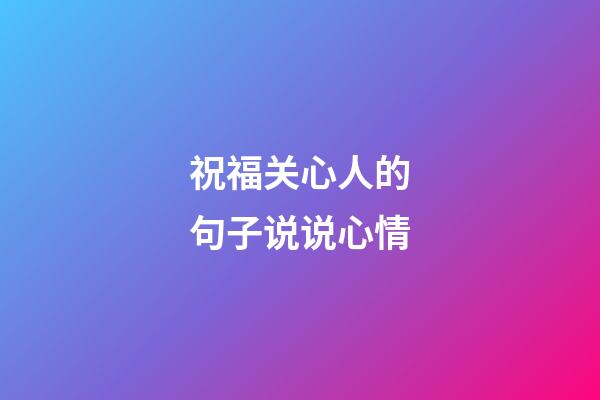 祝福关心人的句子说说心情